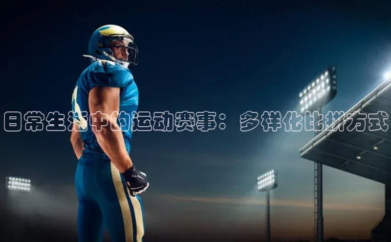 日常生活中的运动赛事：多样化比拼方式
